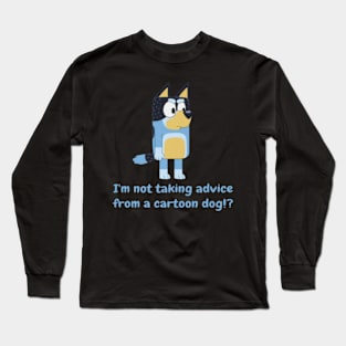 i'm not taking advice drom a dog Long Sleeve T-Shirt